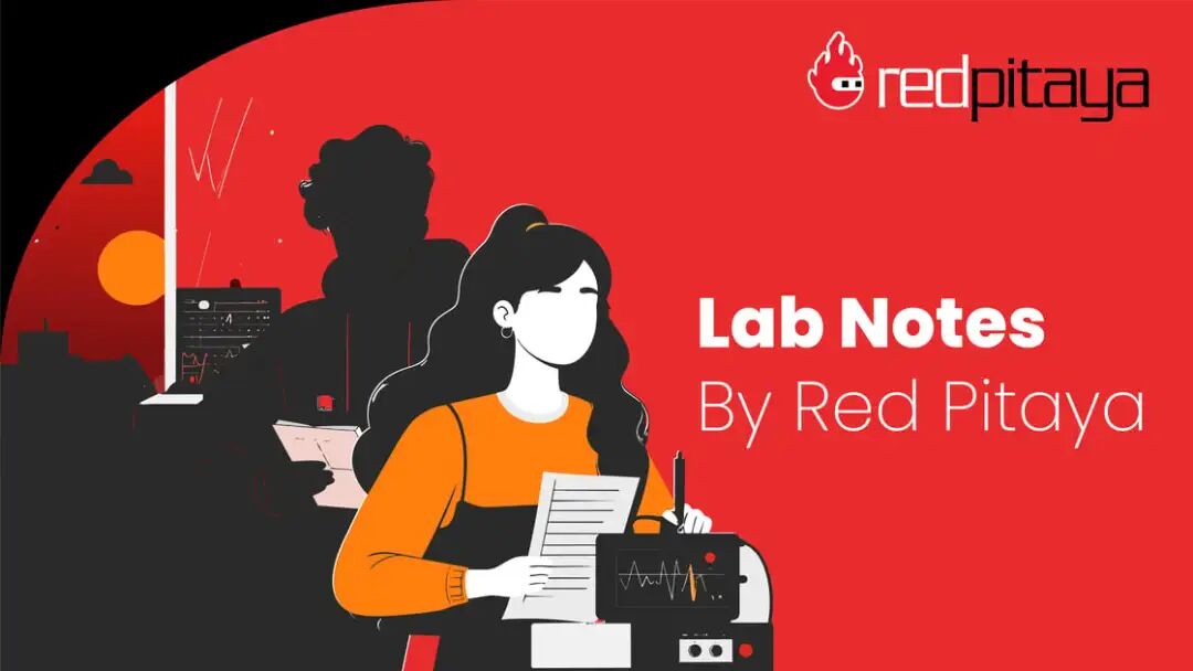 Red Pitaya《Lab Notes》 — 来自全球课堂与实验室的真实工程项目